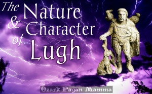 The Nature and Character of Lugh | Ozark Pagan Mamma